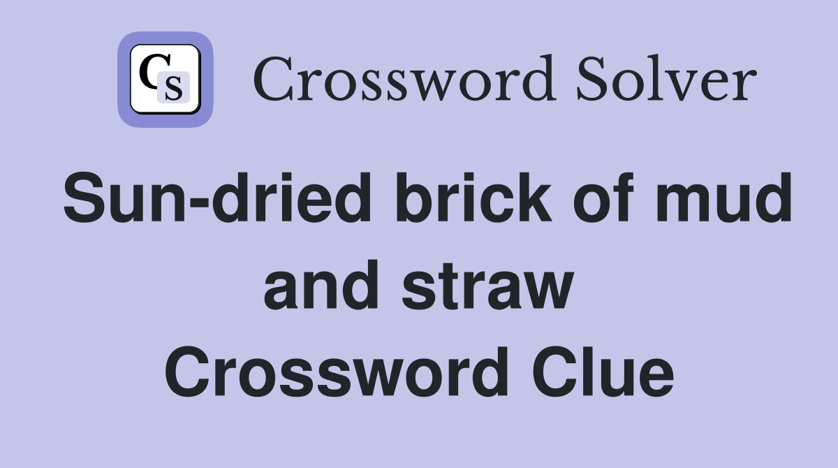 Sundried brick of mud and straw Crossword Clue Answers Crossword Solver